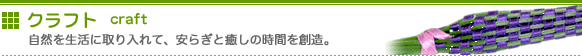 クラフト ～自然を生活に取り入れて、安らぎと癒しの時間を創造。～