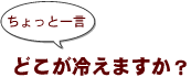 ~ちょっと一言:どこが冷えますか?