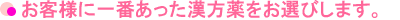 お客様に一番あった漢方薬をお選びします。