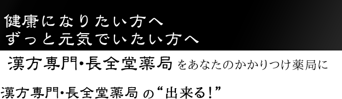 健康になりたい方へ　ずっと元気でいたい方へ　漢方専門・長全堂薬局をあなたのかかりつけ薬局に