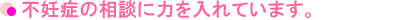 不妊症の相談に力を入れています。
