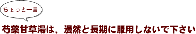 ～ちょっと一言：芍薬甘草湯は､漫然と長期に服用しないで下さい