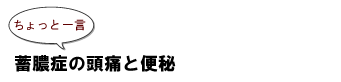 ～ちょっと一言～蓄膿症の頭痛と便秘