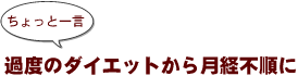 ~ちょっと一言:過度のダイエットから月経不順に