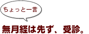 ～ちょっと一言：無月経は先ず、受診。