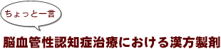 ～ちょっと一言：脳血管性認知症治療における漢方製剤