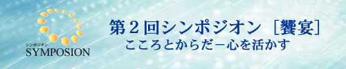 第2回シンポジオン[饗宴]　こころとからだ－心を活かす