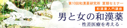 第10回和漢薬研究所夏期セミナー:「男と女の和漢薬─性差医療を考える─」