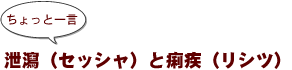 ~ちょっと一言:泄瀉(セッシャ)と痢疾(リシツ)