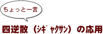 ~ちょっと一言:四逆散(シギャクサン)の応用