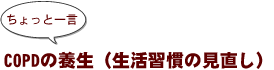 ~ちょっと一言:COPDの養生(生活習慣の見直し)