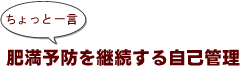 ~ちょっと一言:肥満予防を継続する自己管理