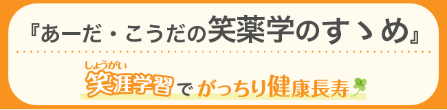 『あーだ・こうだの笑薬学のすゝめ』笑涯学習でがっちり健康長寿