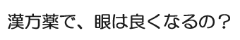 漢方薬で、眼は良くなるの？