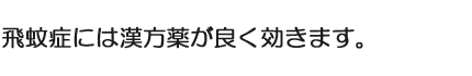 飛蚊症には漢方薬が良く効きます。